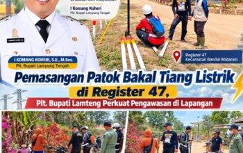 Pemasangan Patok Bakal Tiang Listrik di Register 47, Plt. Bupati Lamteng Perkuat Pengawasan di Lapangan